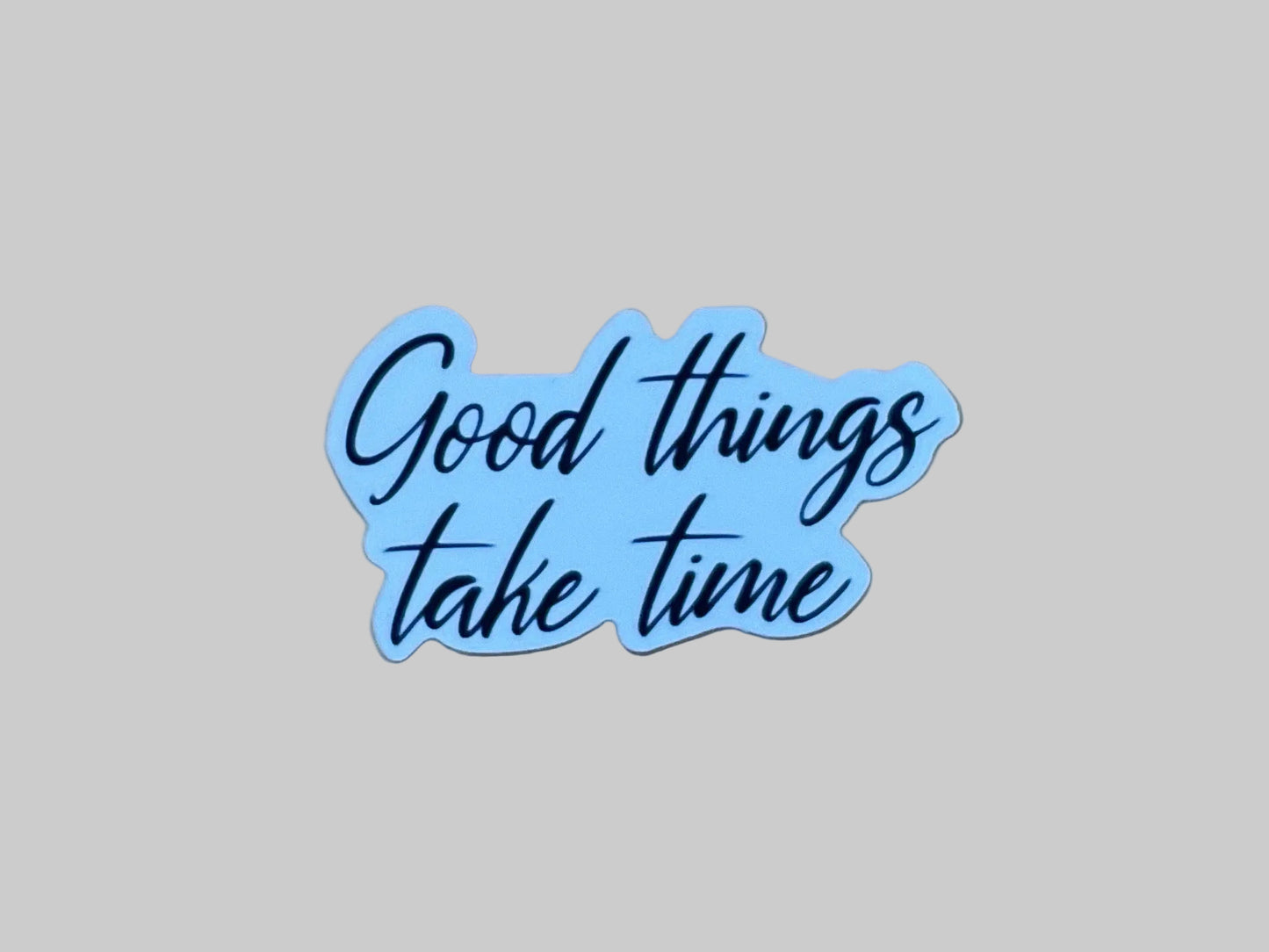 Good Things Take Time - Sticker