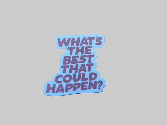 What’s The Best That Could Happen? - Sticker