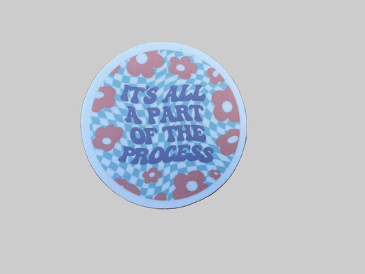 It’s All A Part Of The Process- Sticker (Copy)