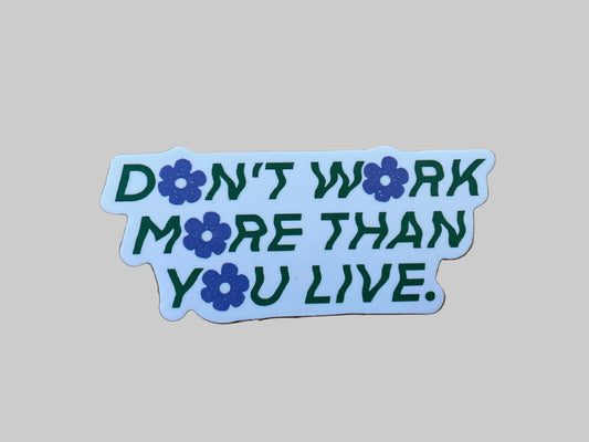Don’t Work More Than You Live - Sticker