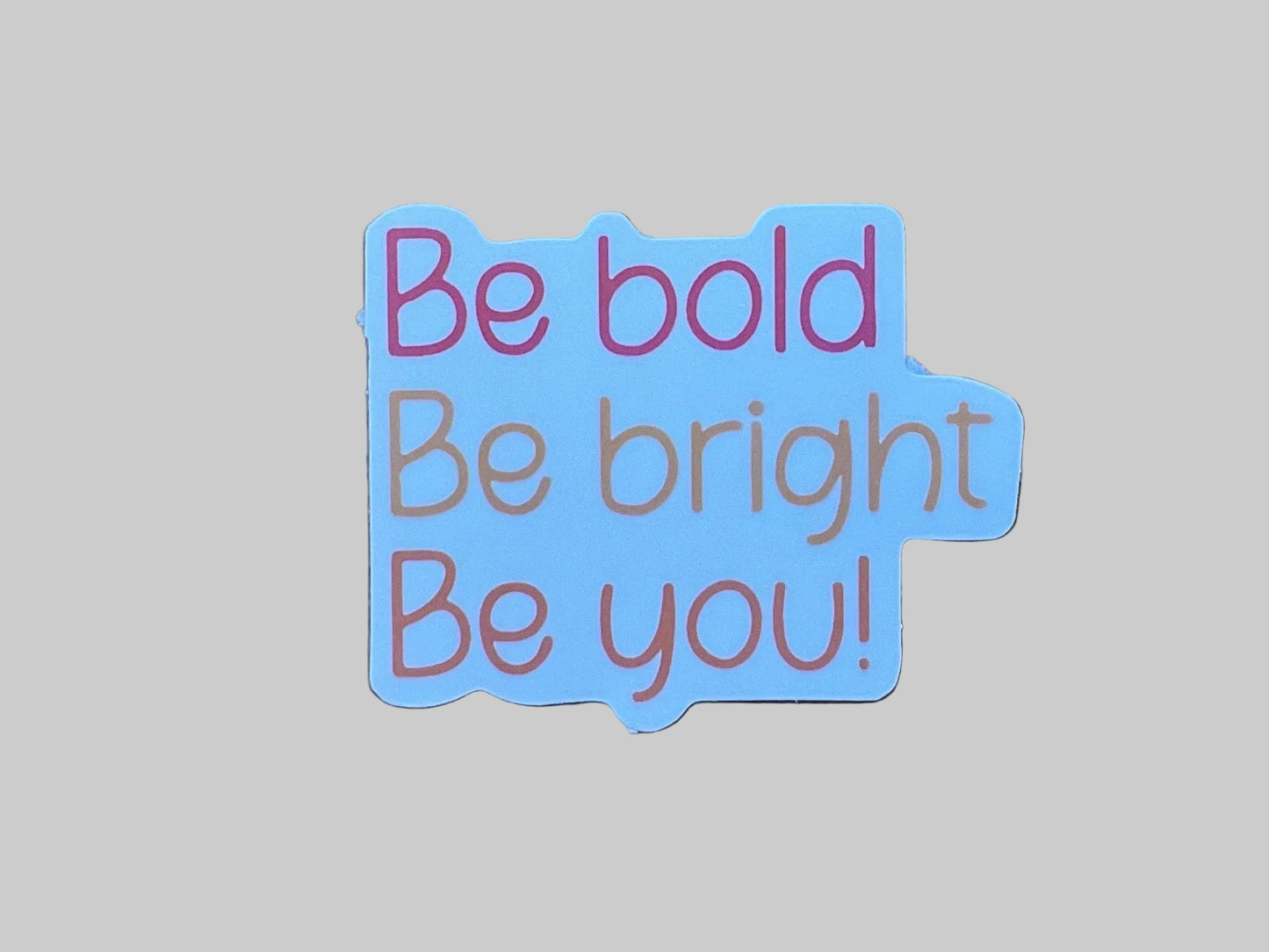Be Bold, Be Bright, Be You - Sticker
