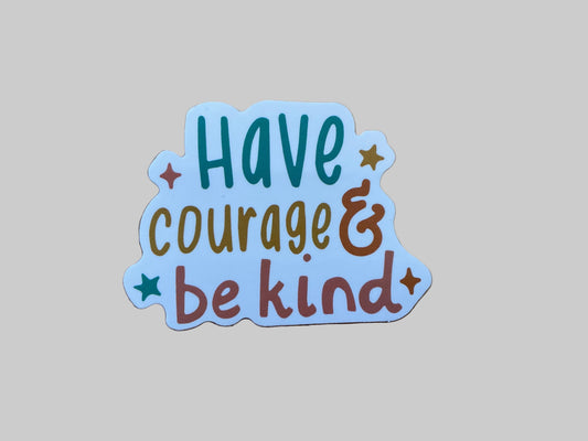 Have Courage & Be Kind - Sticker