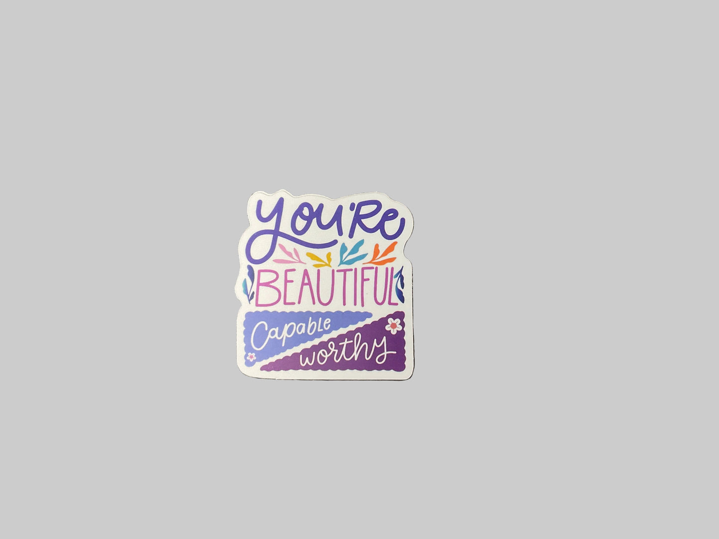 You’re Beautiful Capable Worthy- Sticker