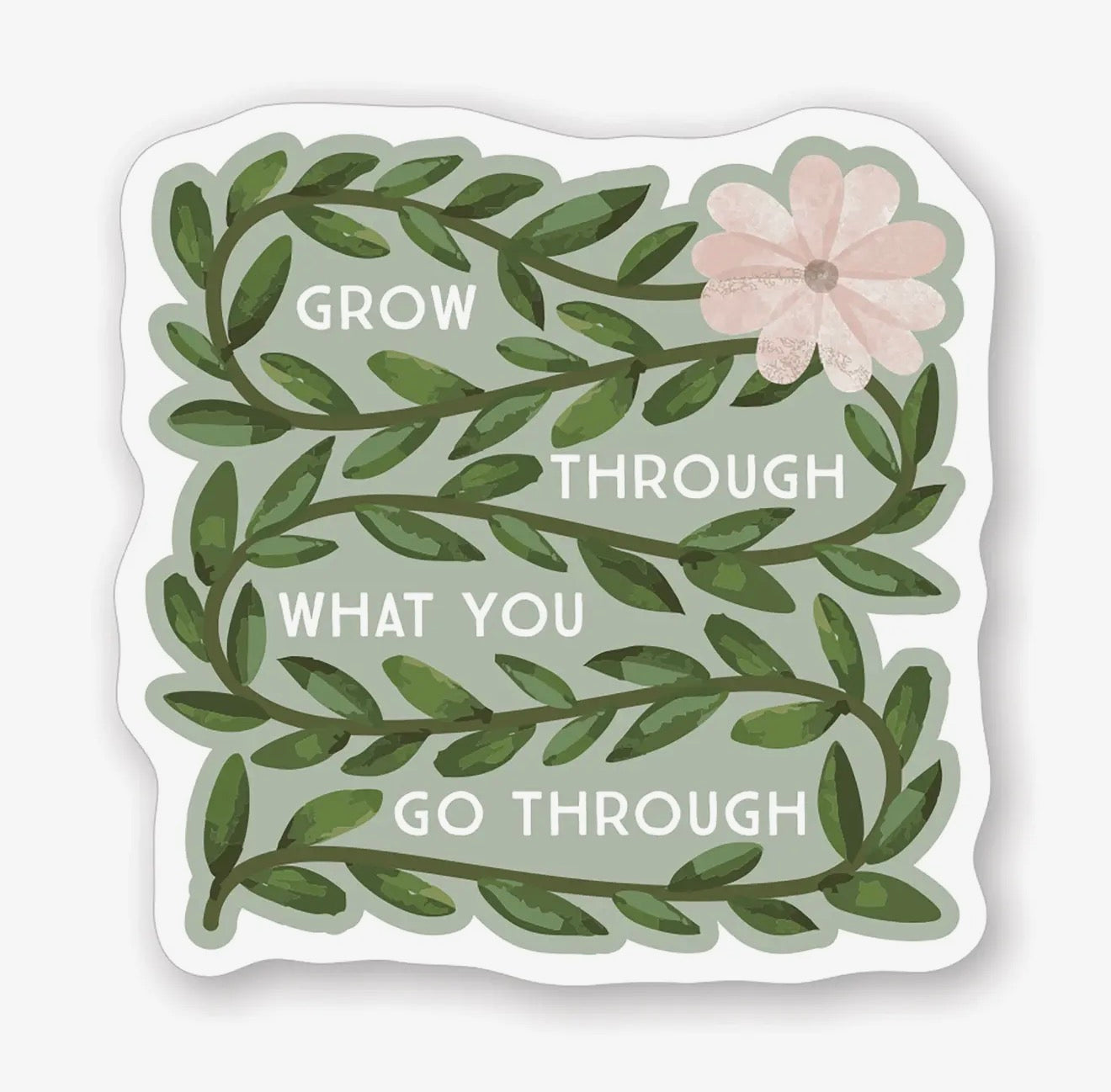 Grow Through What You Through - Sticker